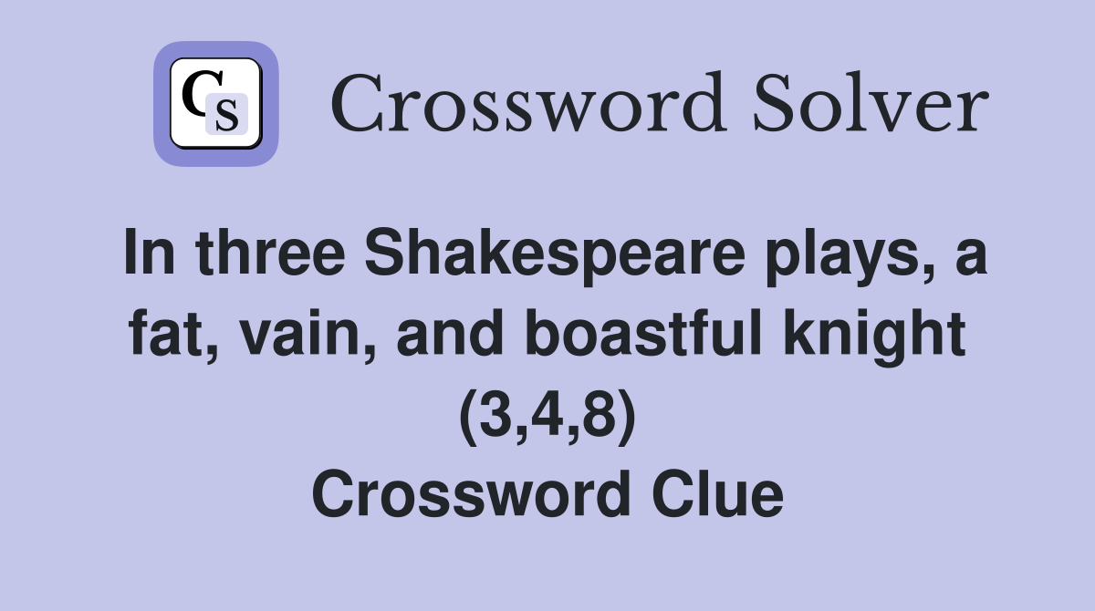 In three Shakespeare plays, a fat, vain, and boastful knight (3,4,8) Crossword Clue