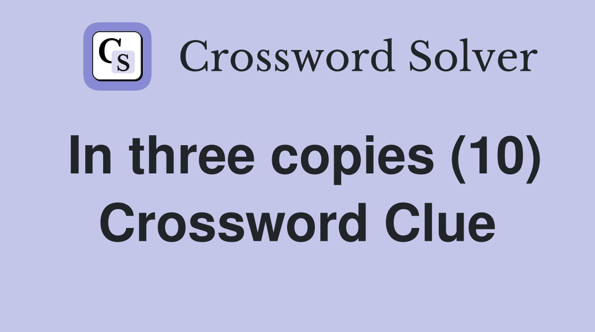 In three copies (10) Crossword Clue