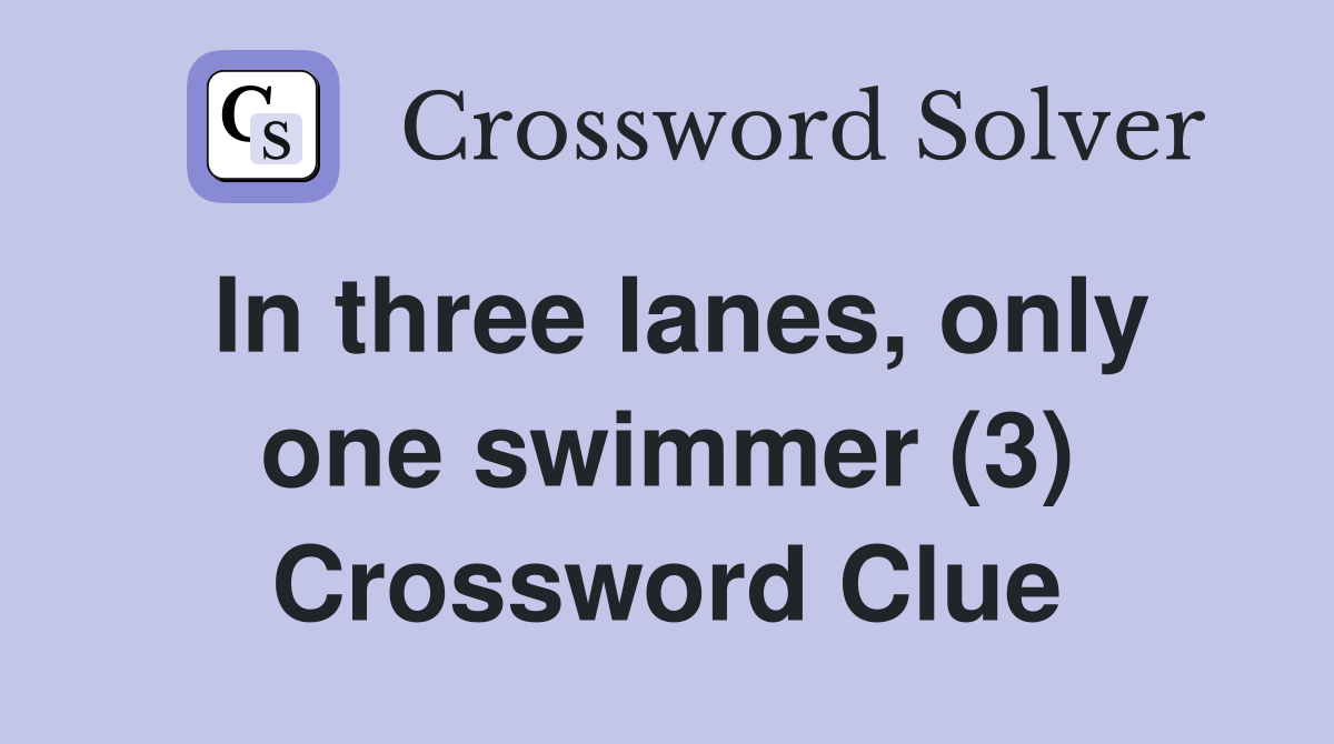 In three lanes, only one swimmer (3) Crossword Clue
