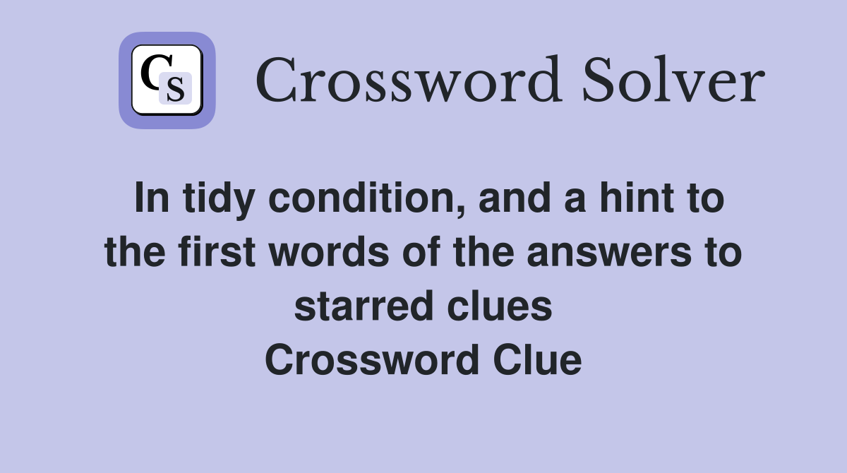 In tidy condition, and a hint to the first words of the answers to starred clues Crossword Clue