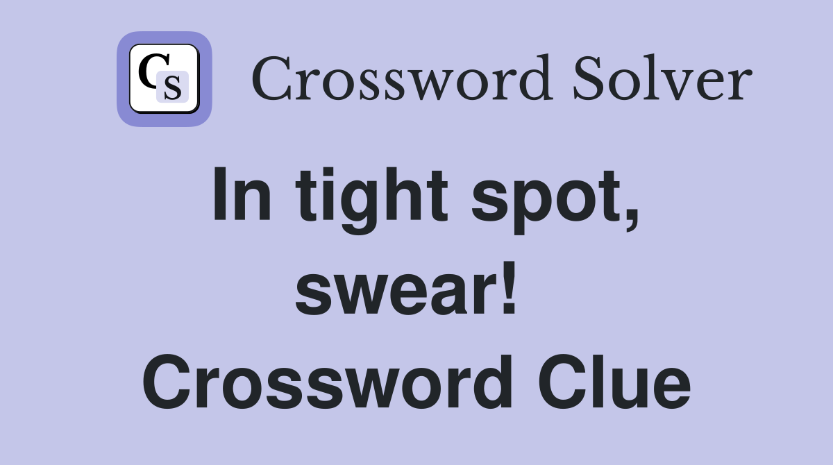 In tight spot, swear!  Crossword Clue