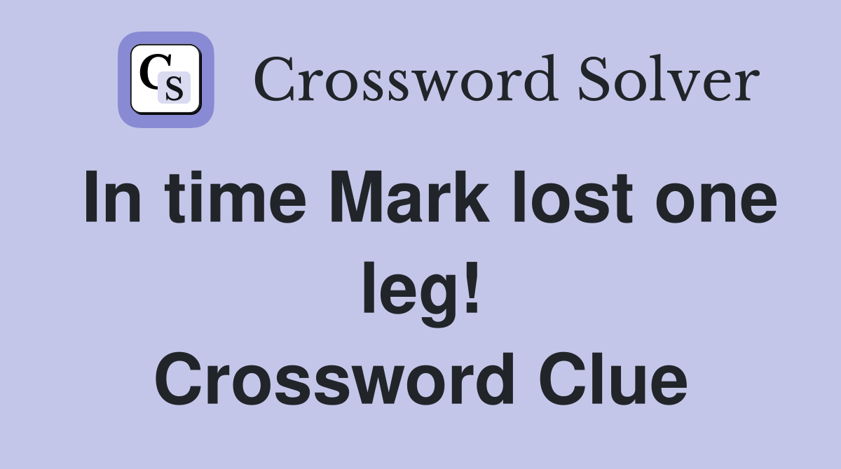In time Mark lost one leg! Crossword Clue