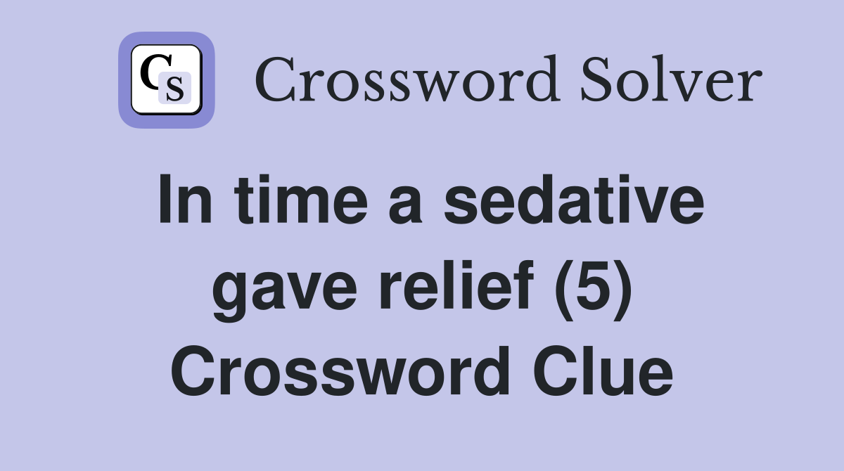 In time a sedative gave relief (5) Crossword Clue