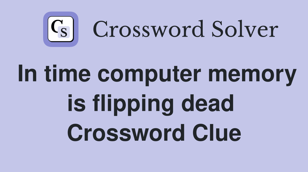 In time computer memory is flipping dead  Crossword Clue