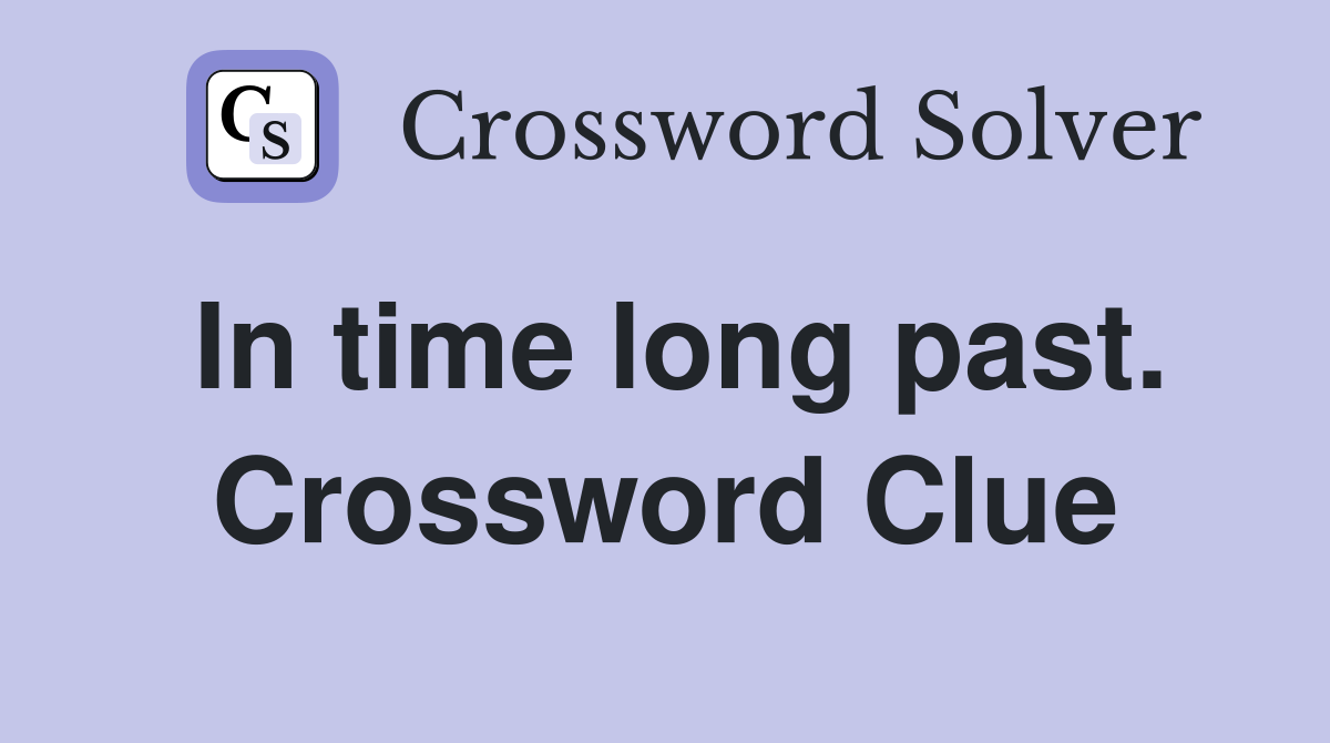 In time long past. Crossword Clue