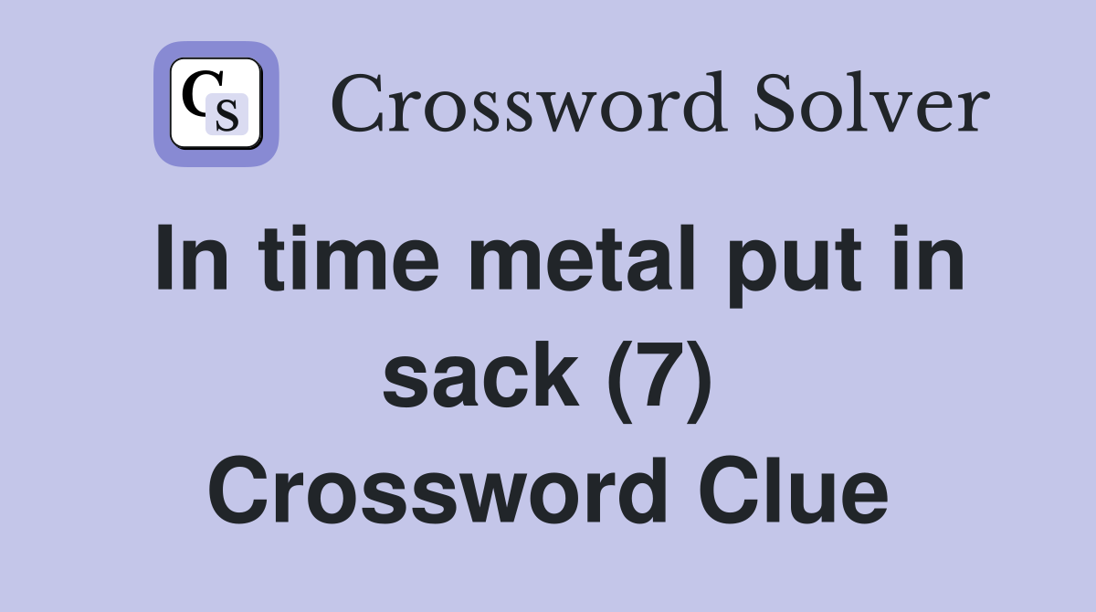 In time metal put in sack (7) Crossword Clue