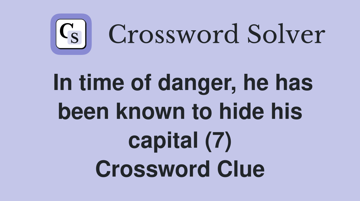 In time of danger, he has been known to hide his capital (7) Crossword Clue