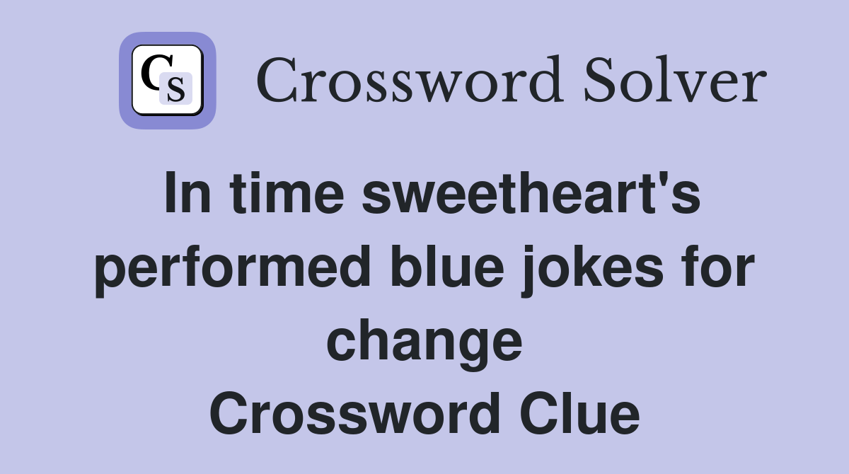 In time sweetheart's performed blue jokes for change Crossword Clue