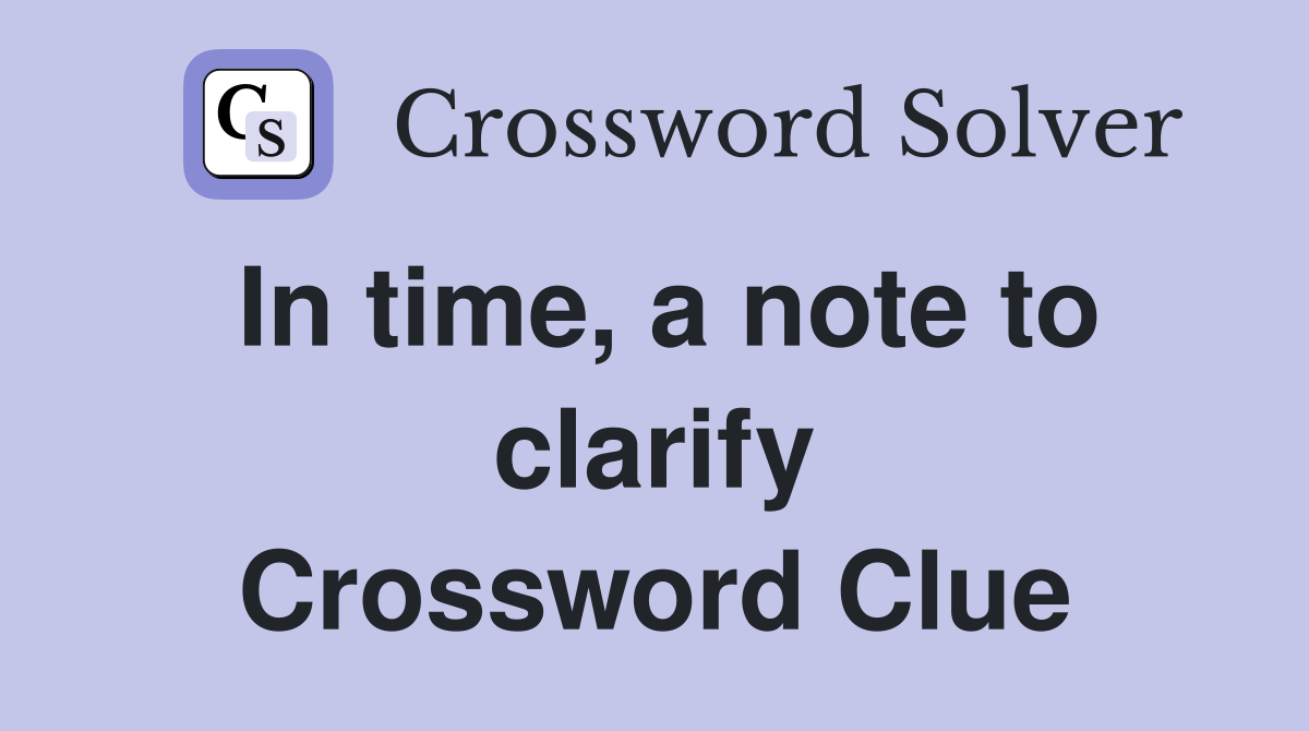 In time, a note to clarify Crossword Clue