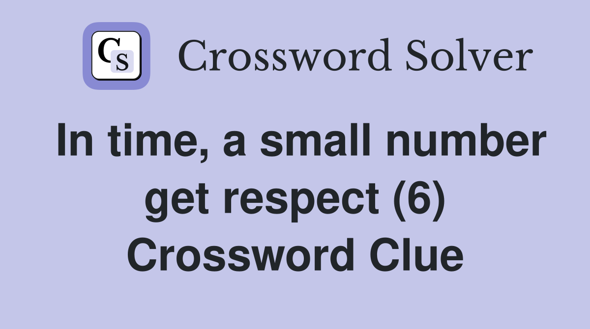In time, a small number get respect (6) Crossword Clue