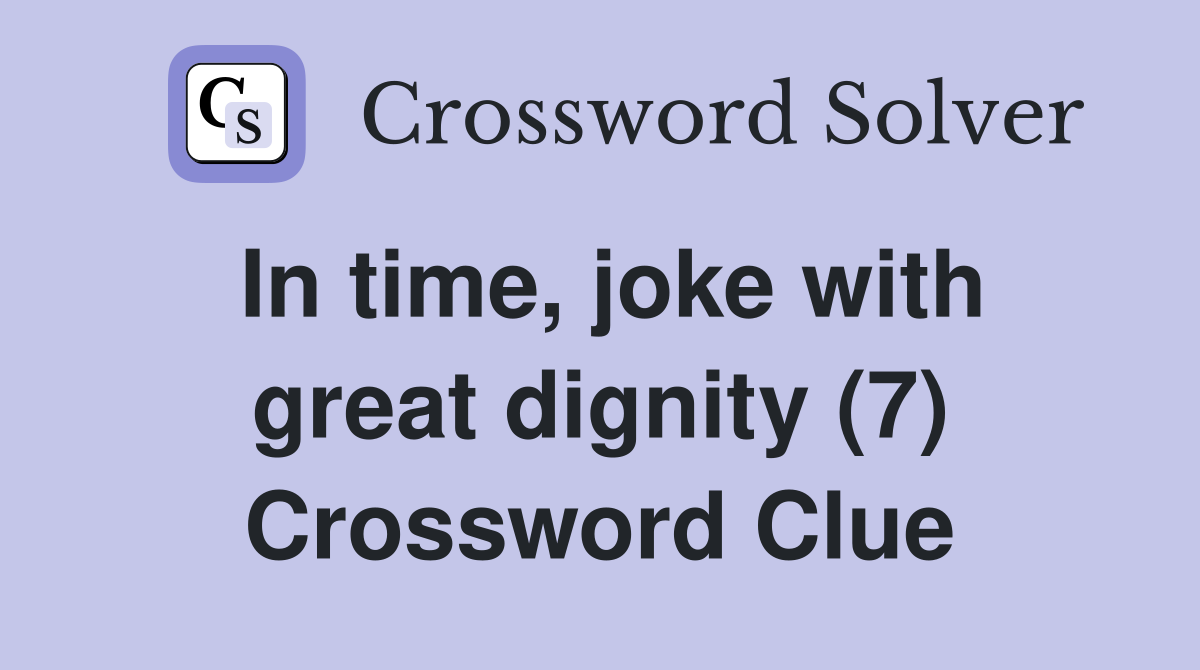 In time, joke with great dignity (7) Crossword Clue