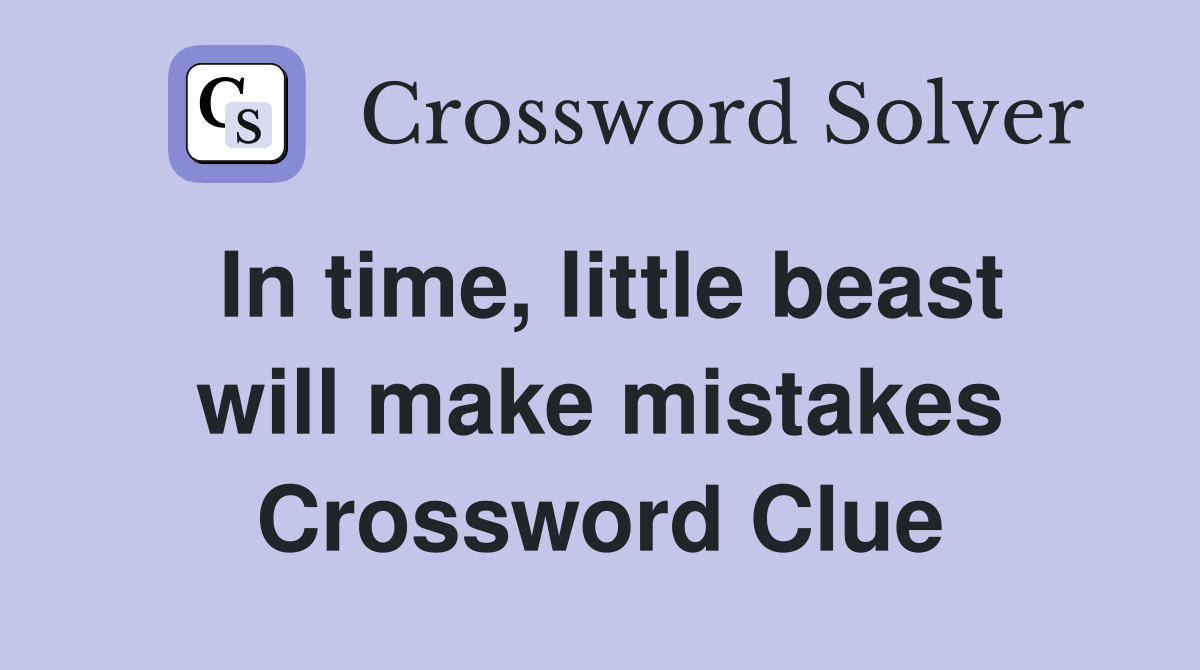 In time, little beast will make mistakes Crossword Clue