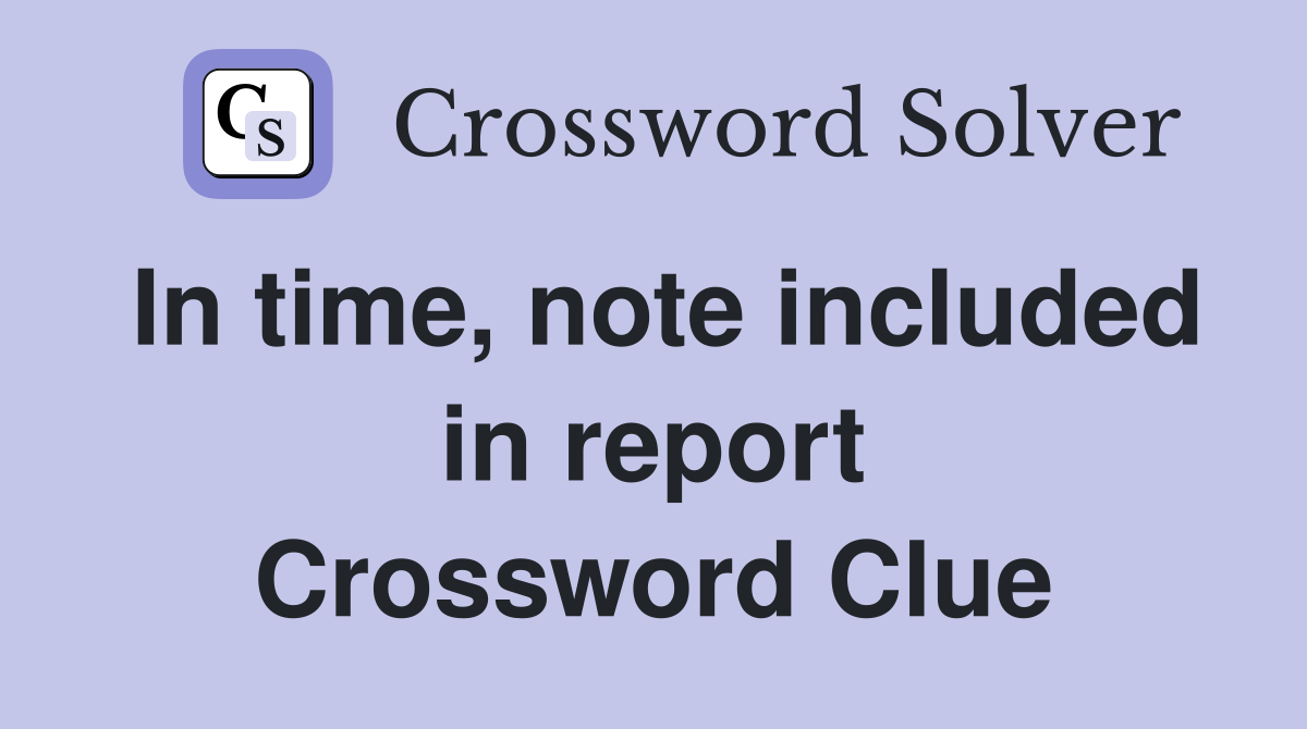 In time, note included in report Crossword Clue