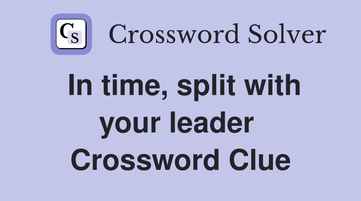 In time, split with your leader  Crossword Clue