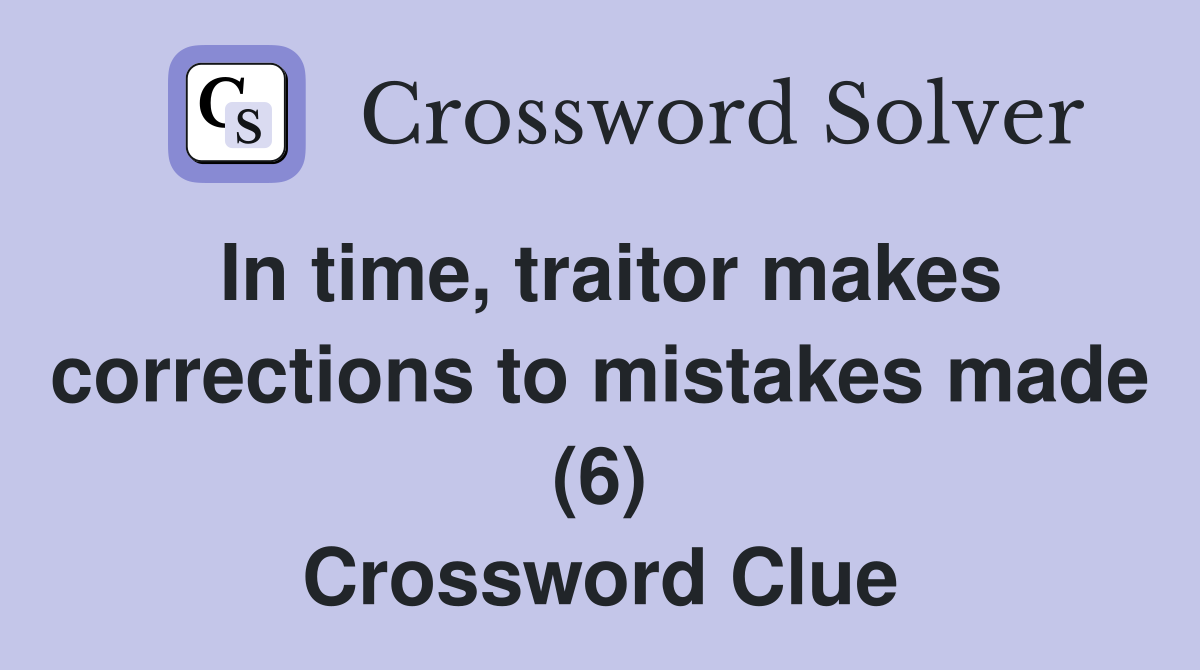 In time, traitor makes corrections to mistakes made (6) Crossword Clue
