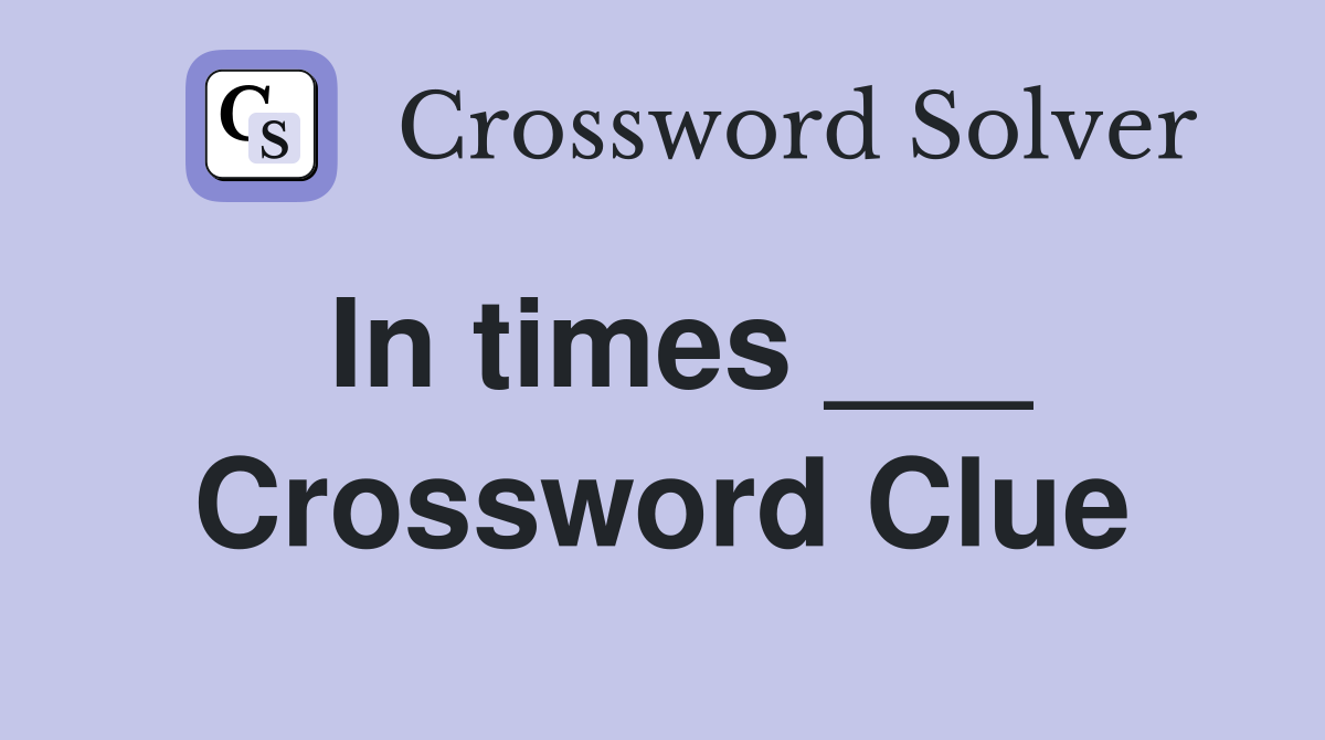 In times ___ Crossword Clue