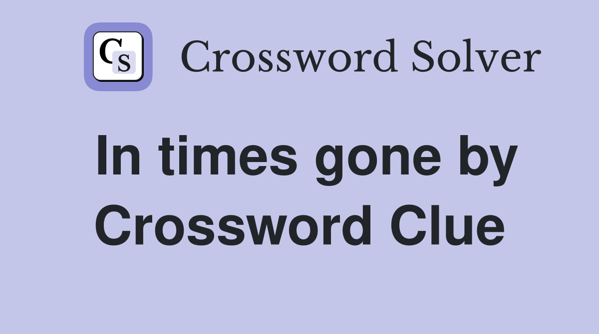 In times gone by Crossword Clue