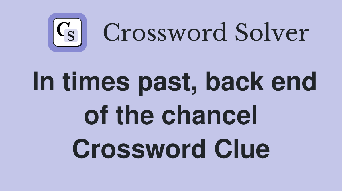 In times past, back end of the chancel Crossword Clue