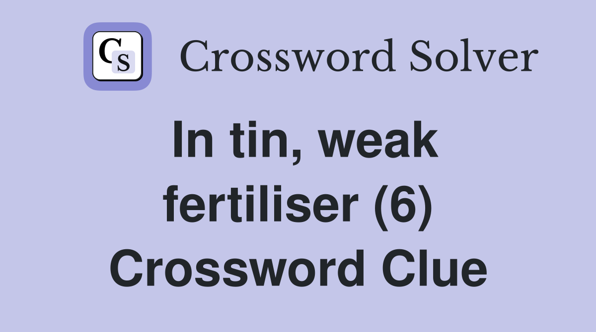In tin, weak fertiliser (6) Crossword Clue