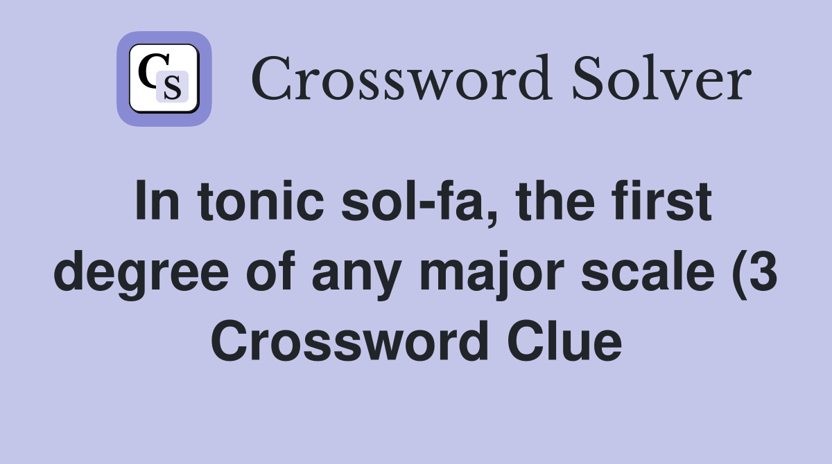 In tonic sol fa the first degree of any major scale (3) Crossword In tonic sol fa the first degree of any major scale (3) Crossword