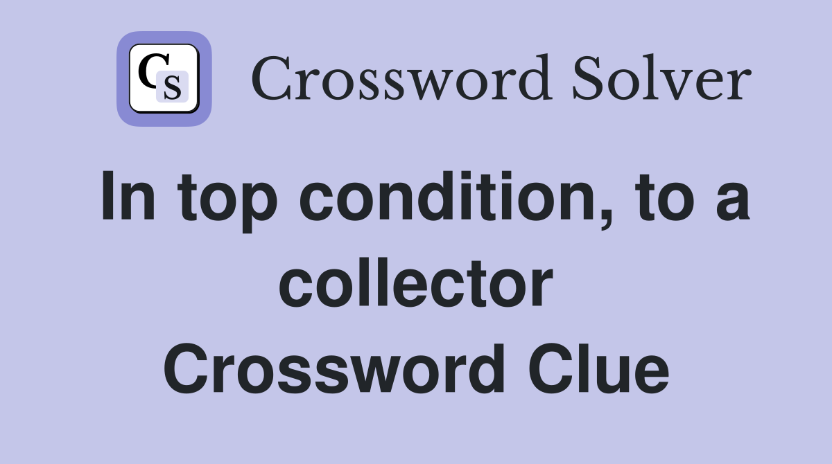 In top condition, to a collector Crossword Clue