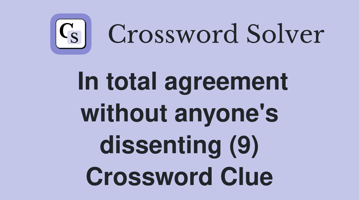 In total agreement without anyone's dissenting (9) Crossword Clue