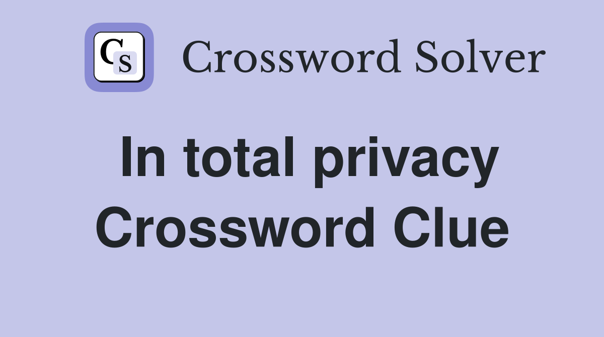 In total privacy Crossword Clue