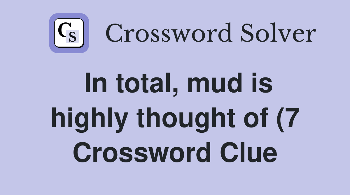 In total mud is highly thought of (7) Crossword Clue Answers In total mud is highly thought of (7) Crossword Clue Answers