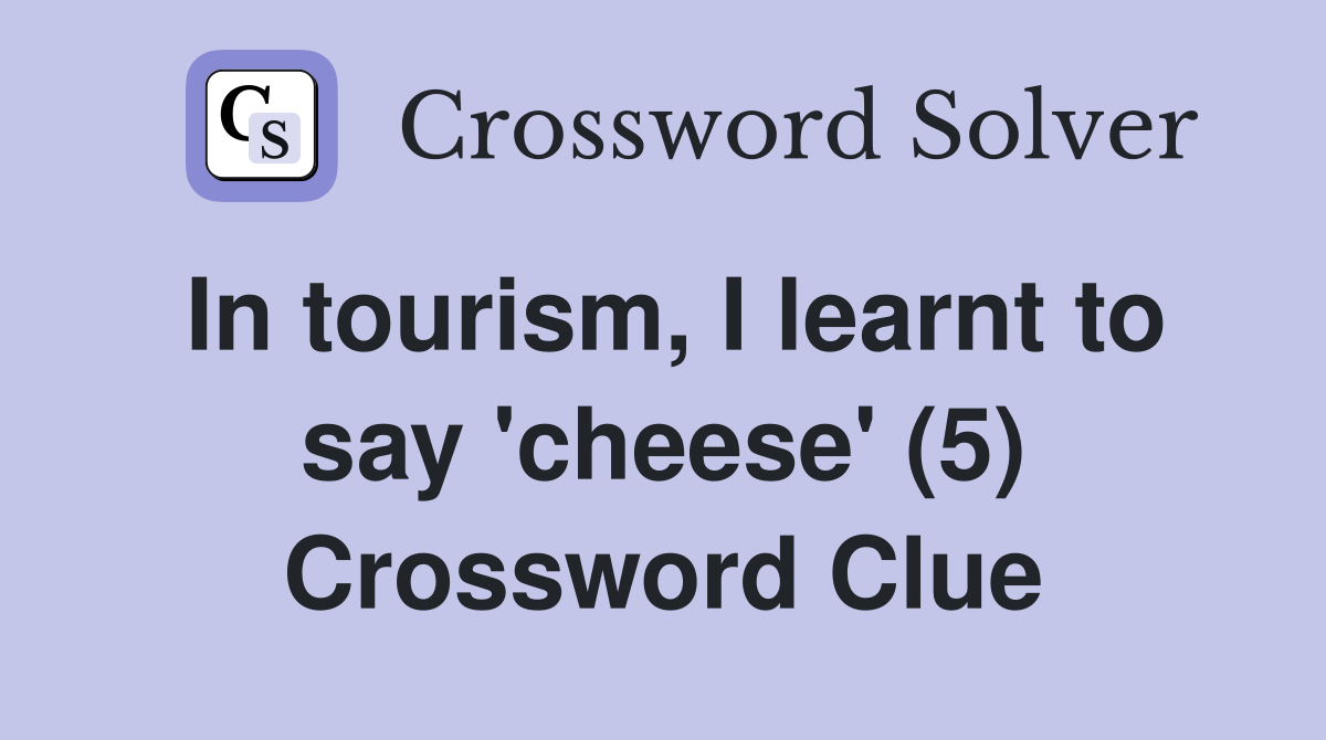 In tourism, I learnt to say 'cheese' (5) Crossword Clue
