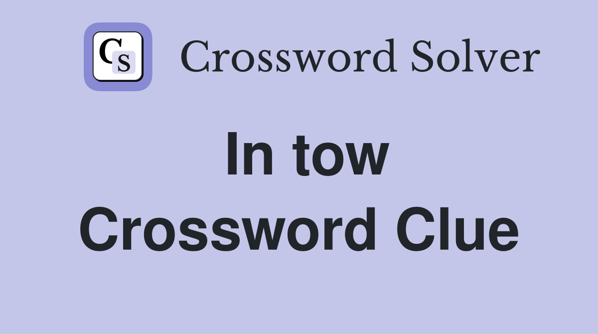 In tow Crossword Clue
