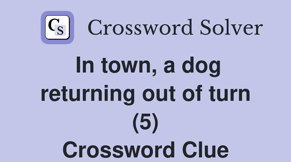 In town, a dog returning out of turn (5) Crossword Clue