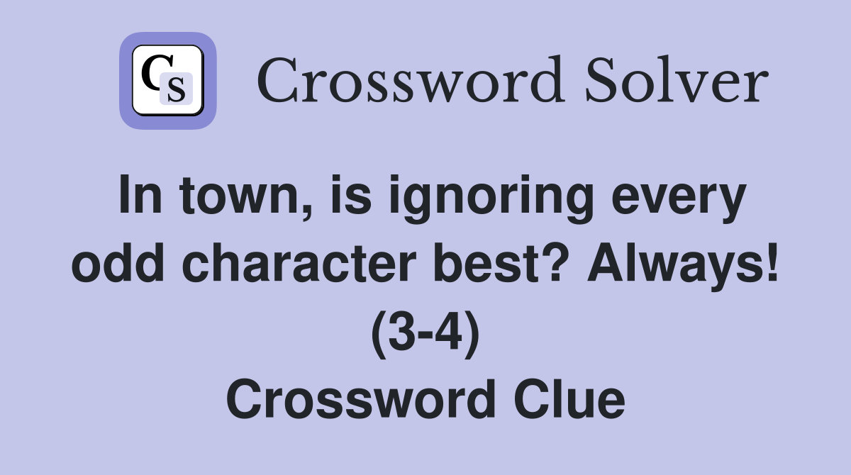 In town, is ignoring every odd character best? Always! (3-4) Crossword Clue