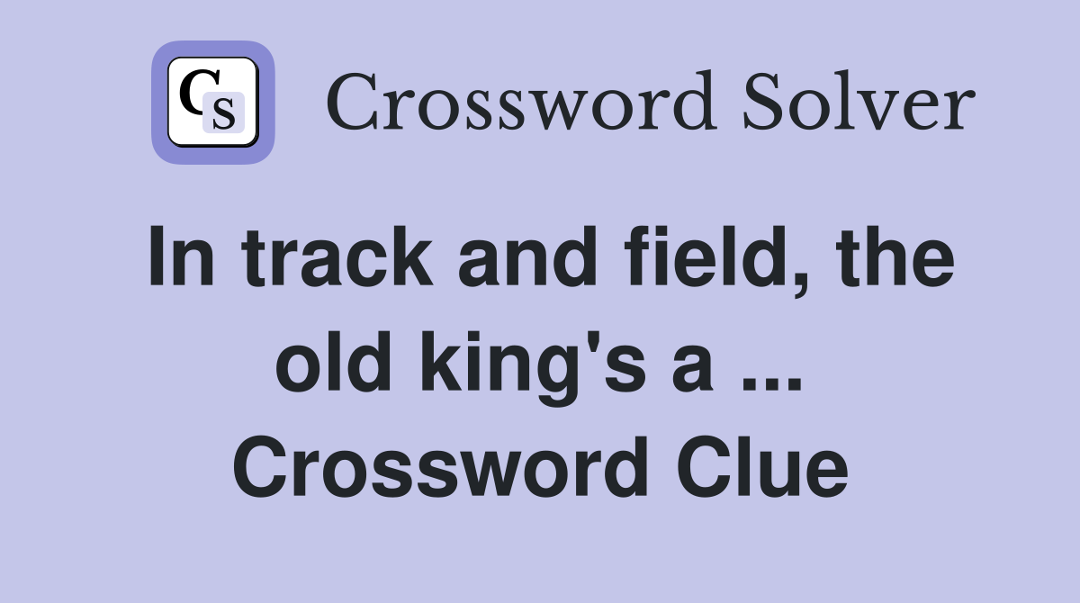 In track and field, the old king's a ... Crossword Clue