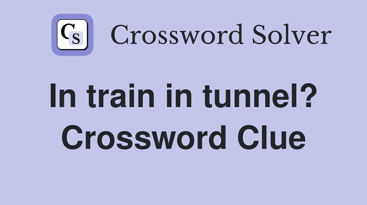 In train in tunnel?  Crossword Clue