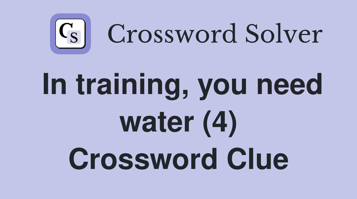 In training, you need water (4) Crossword Clue