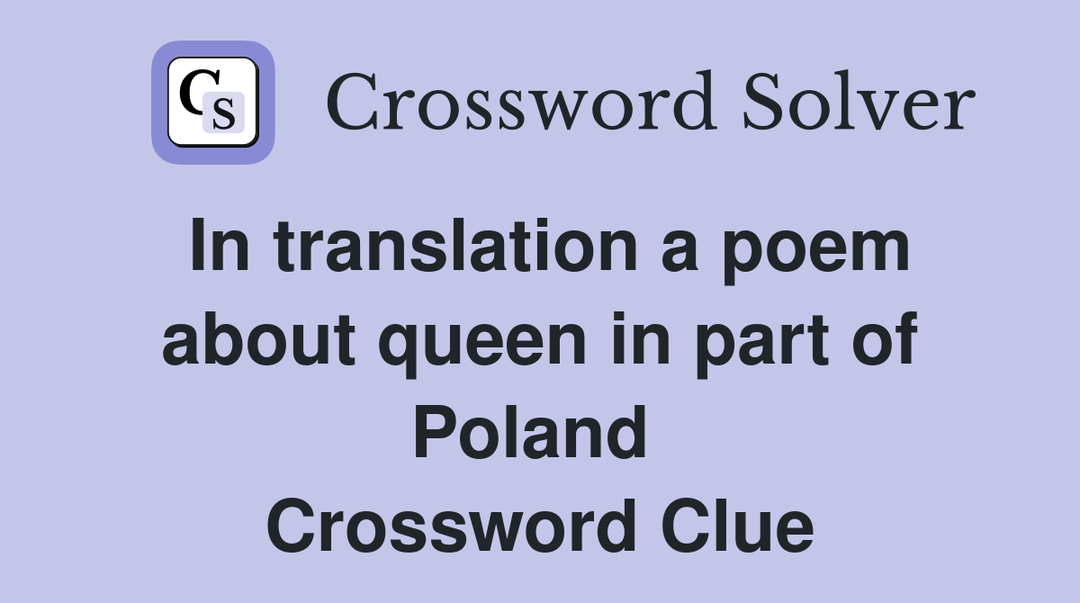 In translation a poem about queen in part of Poland  Crossword Clue