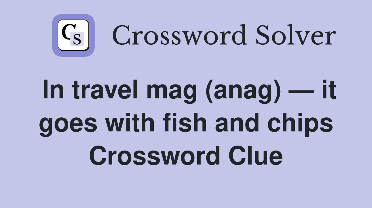 In travel mag (anag) — it goes with fish and chips Crossword Clue