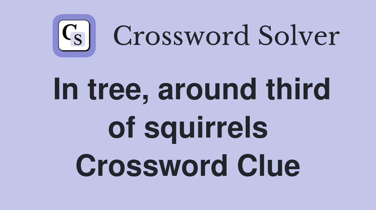 In tree, around third of squirrels Crossword Clue