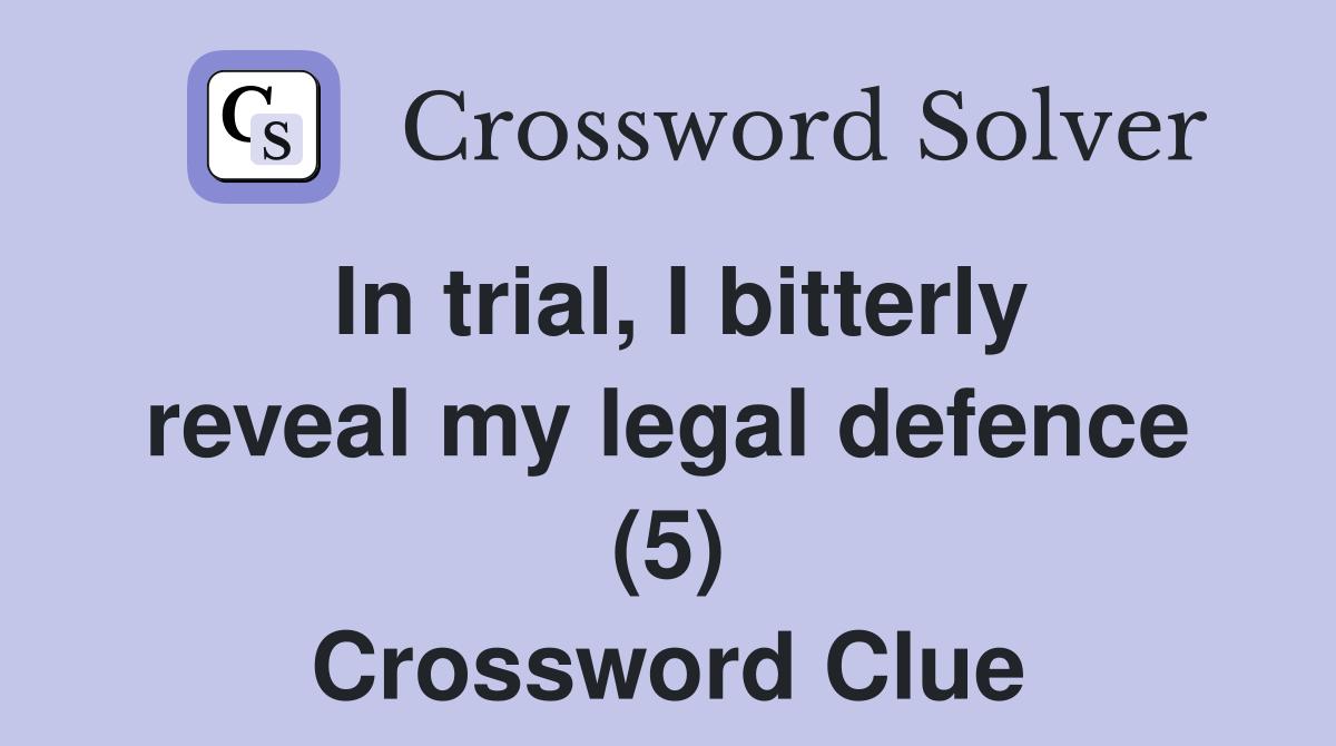 In trial, I bitterly reveal my legal defence (5) Crossword Clue