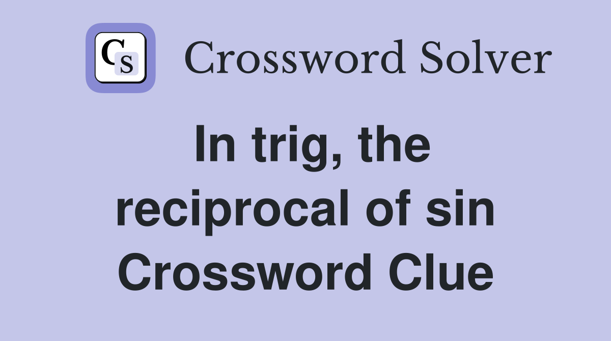 In trig, the reciprocal of sin Crossword Clue