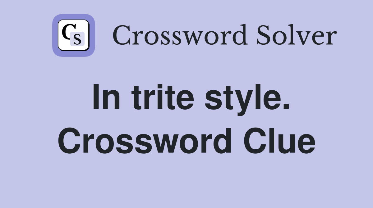In trite style. Crossword Clue