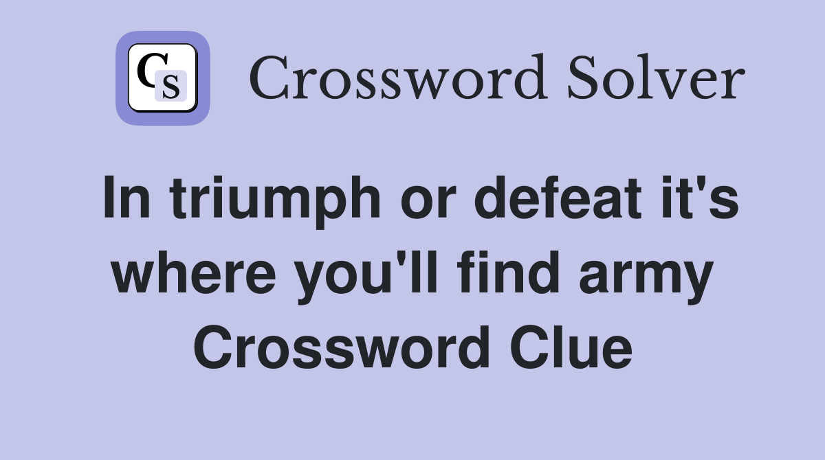 In triumph or defeat it's where you'll find army Crossword Clue