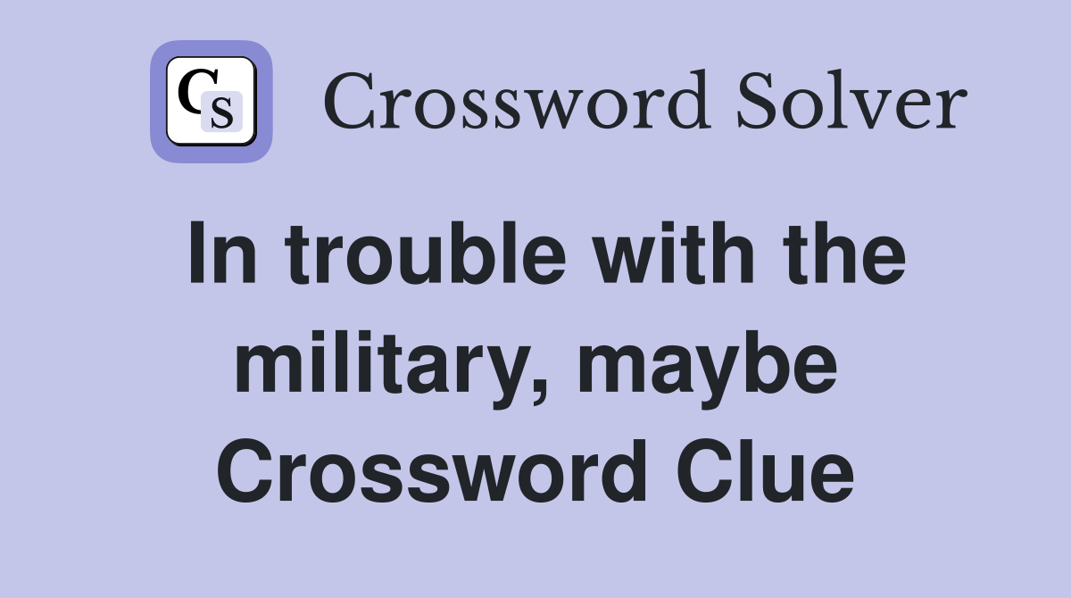 In trouble with the military, maybe Crossword Clue