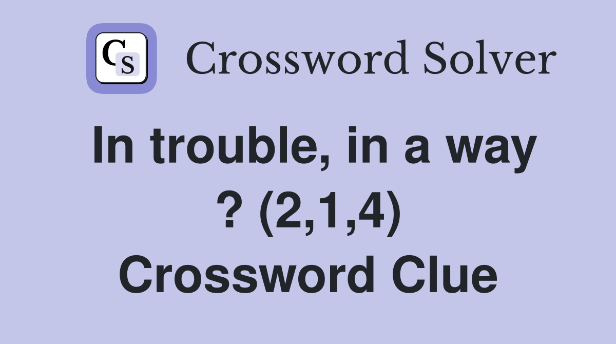 In trouble, in a way ? (2,1,4) Crossword Clue