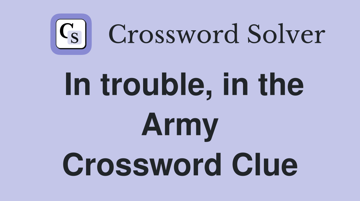 In trouble, in the Army Crossword Clue