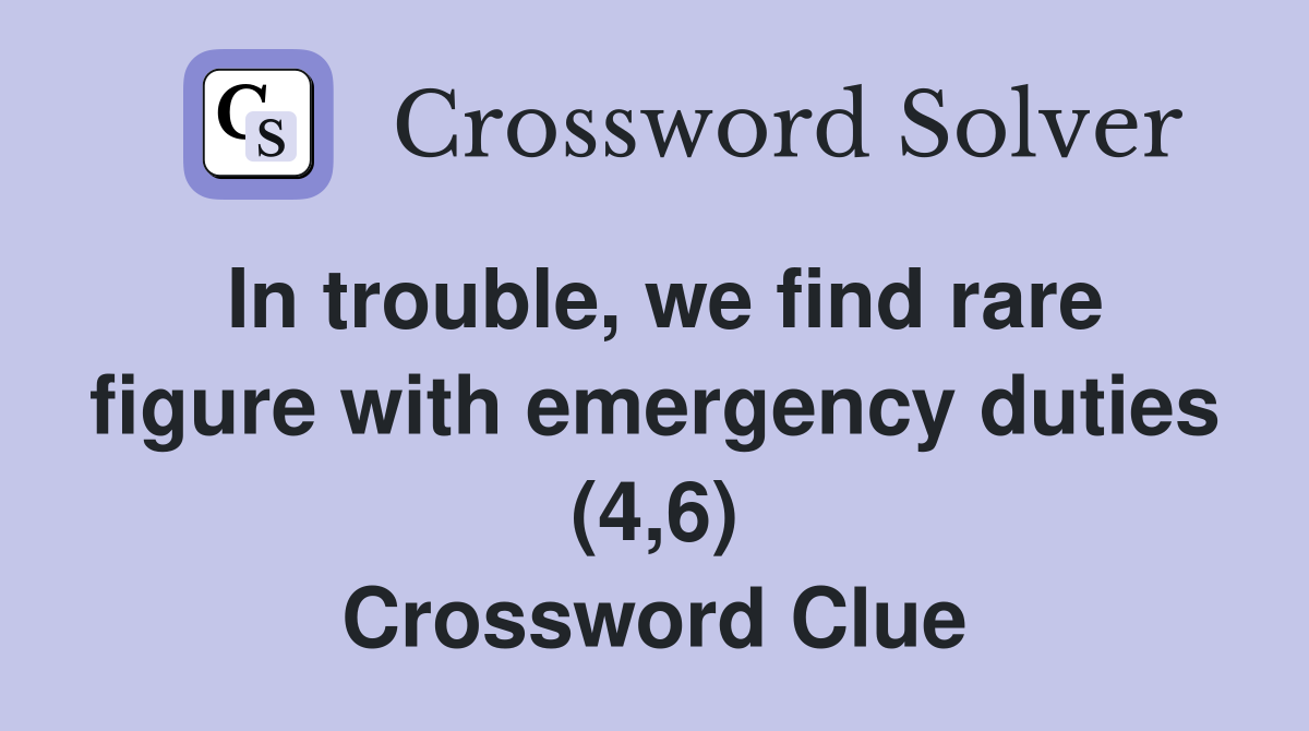 In trouble, we find rare figure with emergency duties (4,6) Crossword Clue