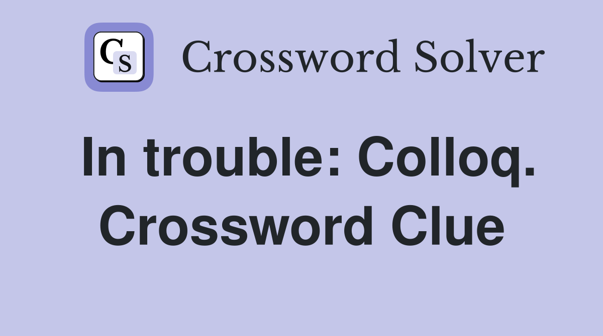 In trouble: Colloq. Crossword Clue