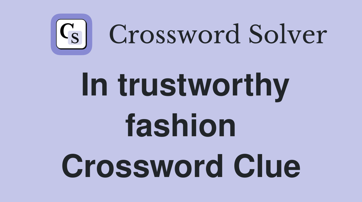 In trustworthy fashion Crossword Clue