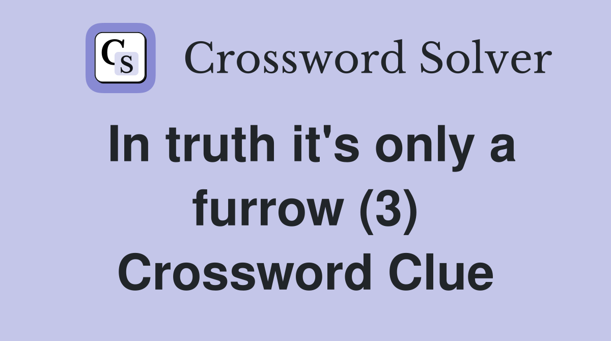 In truth it's only a furrow (3) Crossword Clue