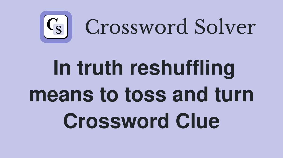 In truth reshuffling means to toss and turn Crossword Clue